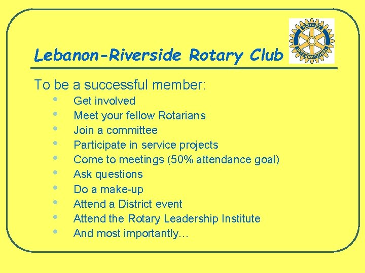 Lebanon-Riverside Rotary Club To be a successful member: • • • Get involved Meet