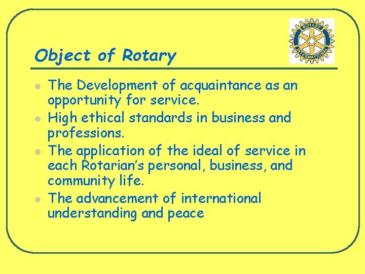 Object of Rotary l l The Development of acquaintance as an opportunity for service.