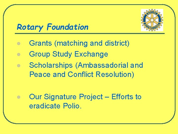 Rotary Foundation l l Grants (matching and district) Group Study Exchange Scholarships (Ambassadorial and