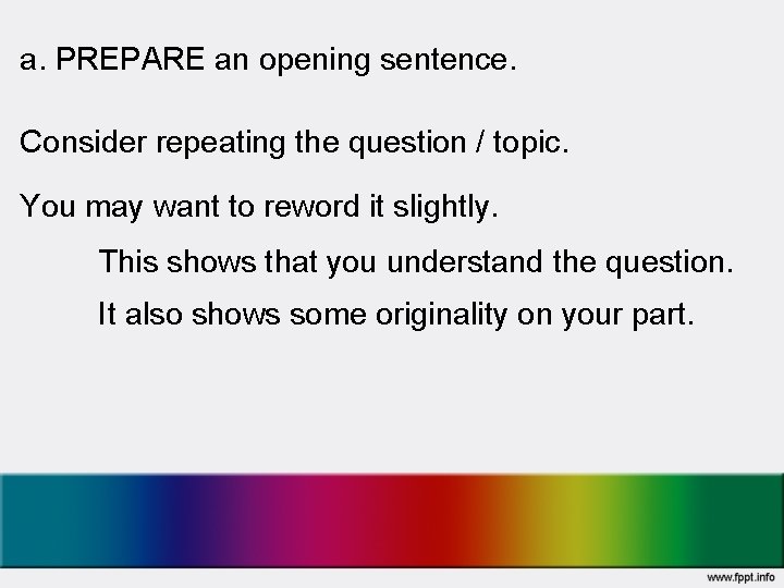 a. PREPARE an opening sentence. Consider repeating the question / topic. You may want
