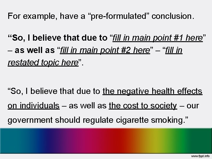 For example, have a “pre-formulated” conclusion. “So, I believe that due to “fill in