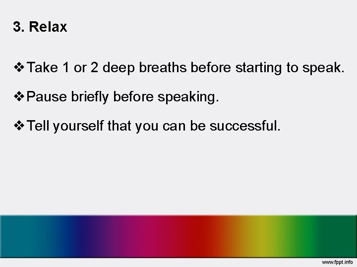 3. Relax v. Take 1 or 2 deep breaths before starting to speak. v.