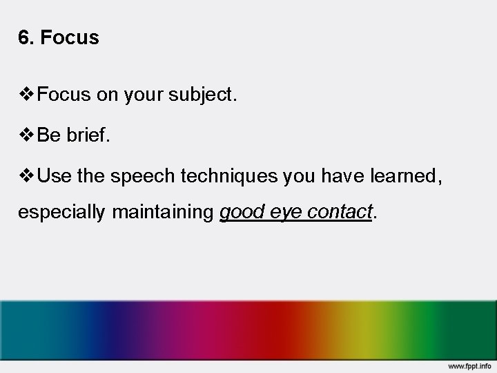 6. Focus v. Focus on your subject. v. Be brief. v. Use the speech