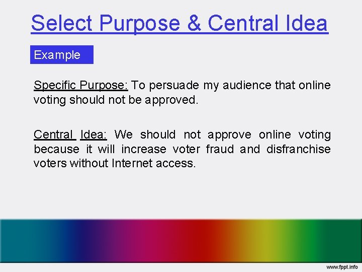 Select Purpose & Central Idea Example Specific Purpose: To persuade my audience that online