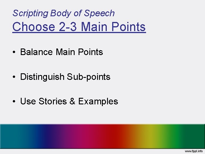 Scripting Body of Speech Choose 2 -3 Main Points • Balance Main Points •