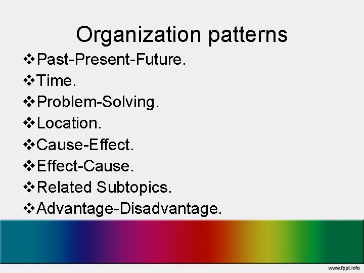 Organization patterns v. Past-Present-Future. v. Time. v. Problem-Solving. v. Location. v. Cause-Effect. v. Effect-Cause.
