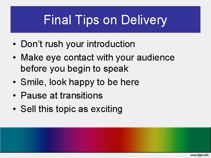 Final Tips on Delivery • Don’t rush your introduction • Make eye contact with