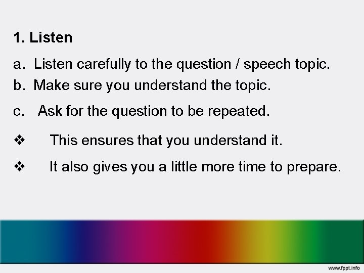 1. Listen a. Listen carefully to the question / speech topic. b. Make sure