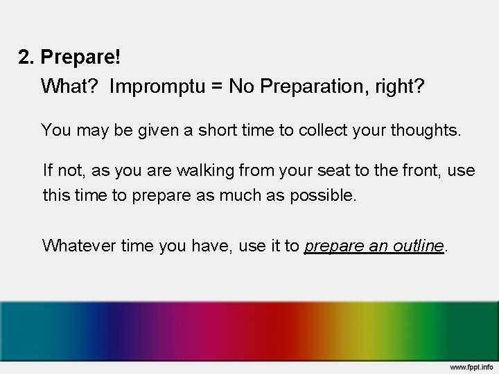 2. Prepare! What? Impromptu = No Preparation, right? You may be given a short