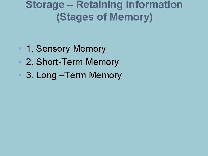 Storage – Retaining Information (Stages of Memory) • 1. Sensory Memory • 2. Short-Term