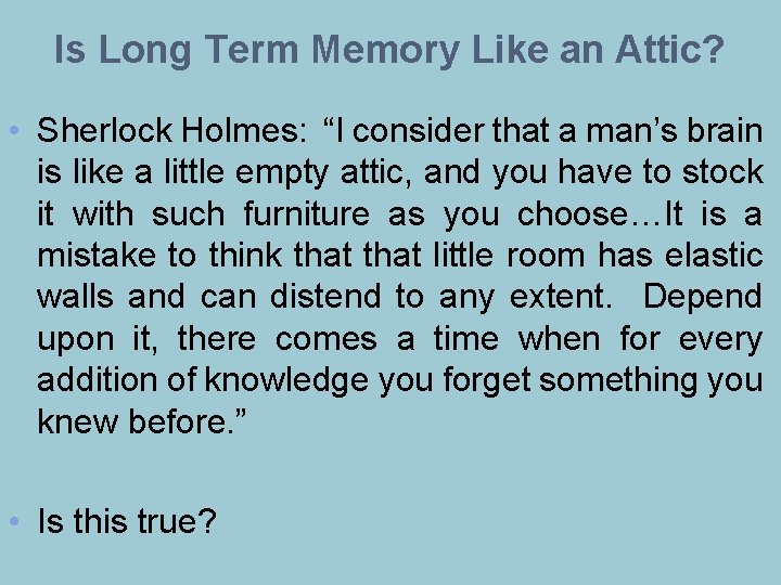 Is Long Term Memory Like an Attic? • Sherlock Holmes: “I consider that a