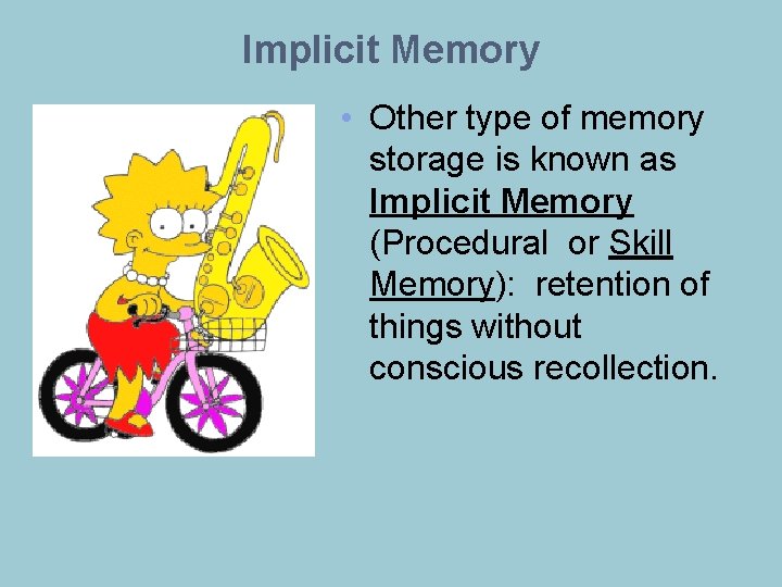 Implicit Memory • Other type of memory storage is known as Implicit Memory (Procedural