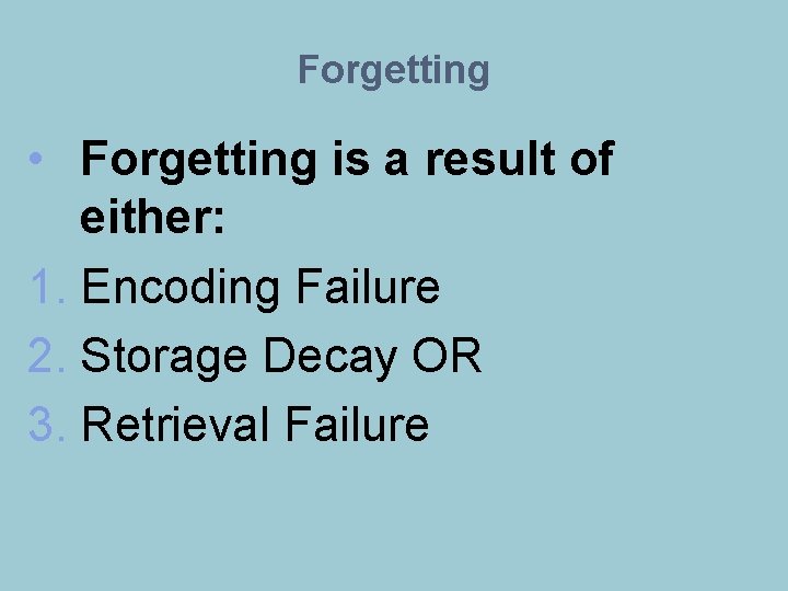Forgetting • Forgetting is a result of either: 1. Encoding Failure 2. Storage Decay