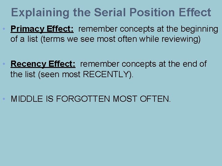 Explaining the Serial Position Effect • Primacy Effect: remember concepts at the beginning of