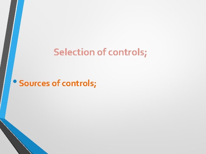 Selection of controls; • Sources of controls; Selection of controls; • Sources of controls;