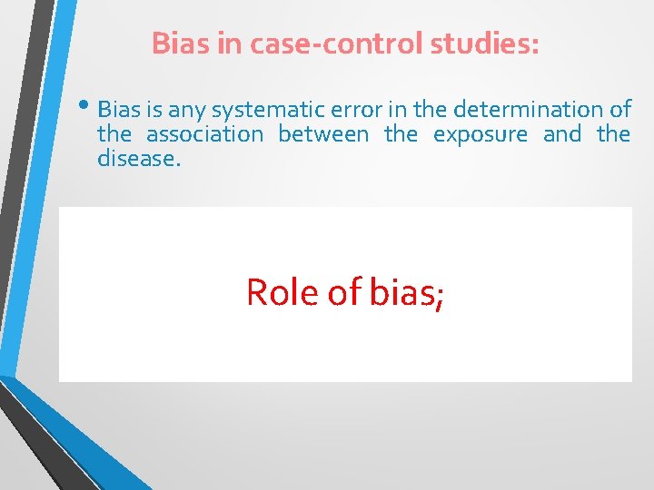 Bias in case-control studies: • Bias is any systematic error in the determination of