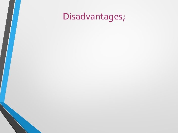 Disadvantages; 