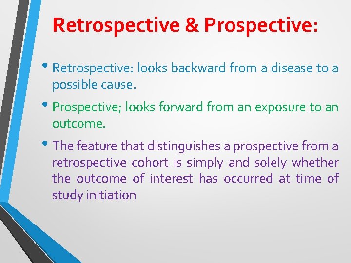 Retrospective & Prospective: • Retrospective: looks backward from a disease to a possible cause.