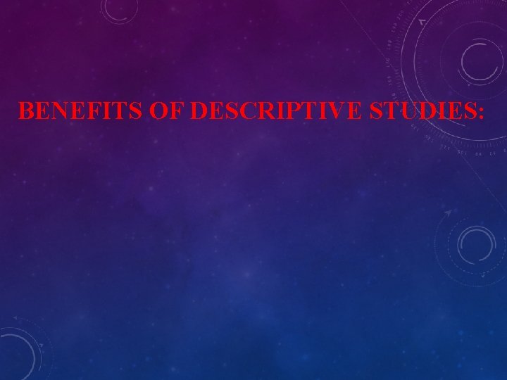 BENEFITS OF DESCRIPTIVE STUDIES: 