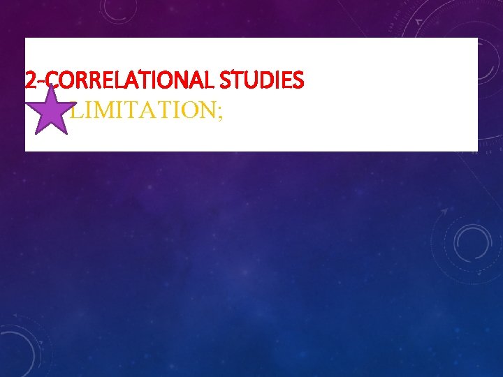 2 -CORRELATIONAL STUDIES LIMITATION; 