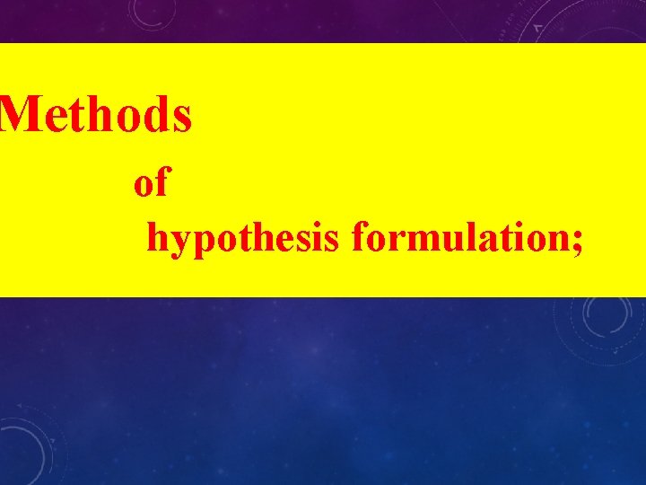 Methods of hypothesis formulation; 