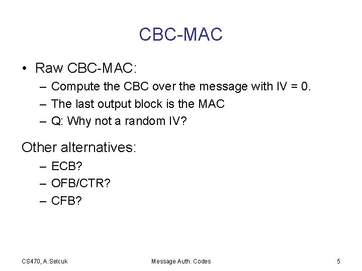 CBC-MAC • Raw CBC-MAC: – Compute the CBC over the message with IV =