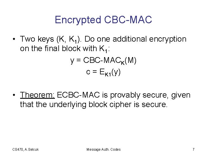 Encrypted CBC-MAC • Two keys (K, K 1). Do one additional encryption on the