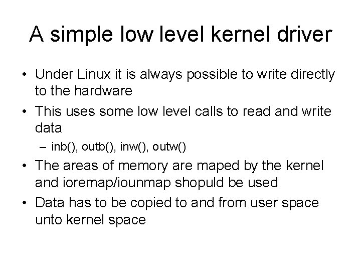 A simple low level kernel driver • Under Linux it is always possible to