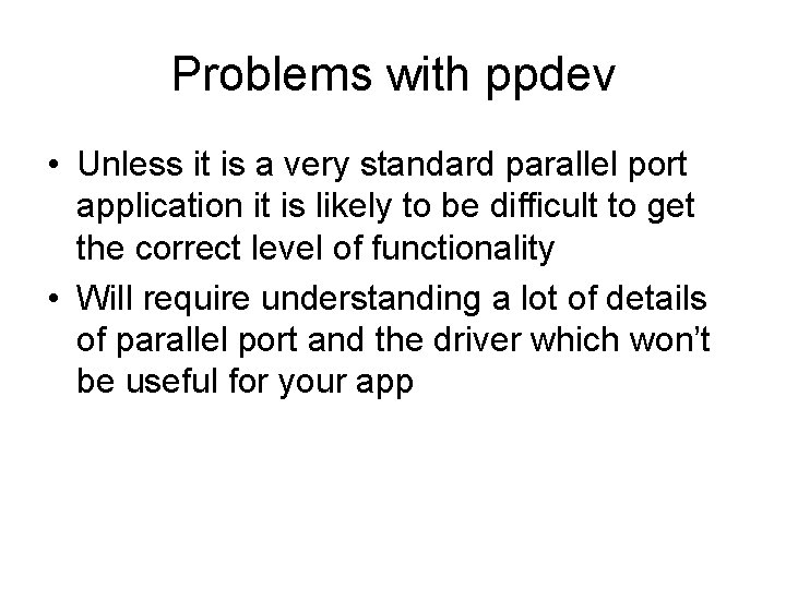 Problems with ppdev • Unless it is a very standard parallel port application it