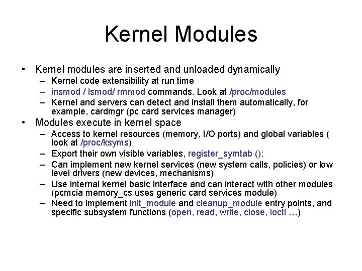 Kernel Modules • Kernel modules are inserted and unloaded dynamically – Kernel code extensibility