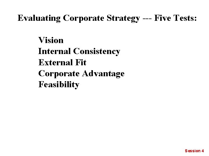 Evaluating Corporate Strategy --- Five Tests: Vision Internal Consistency External Fit Corporate Advantage Feasibility