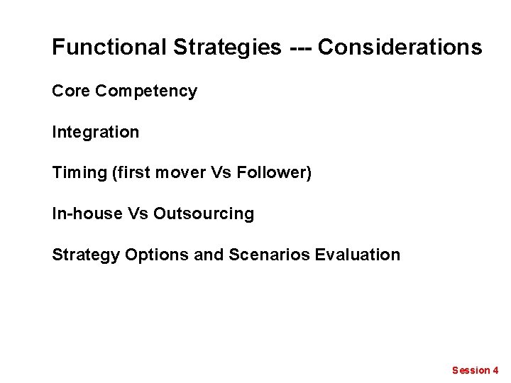 Functional Strategies --- Considerations Core Competency Integration Timing (first mover Vs Follower) In-house Vs