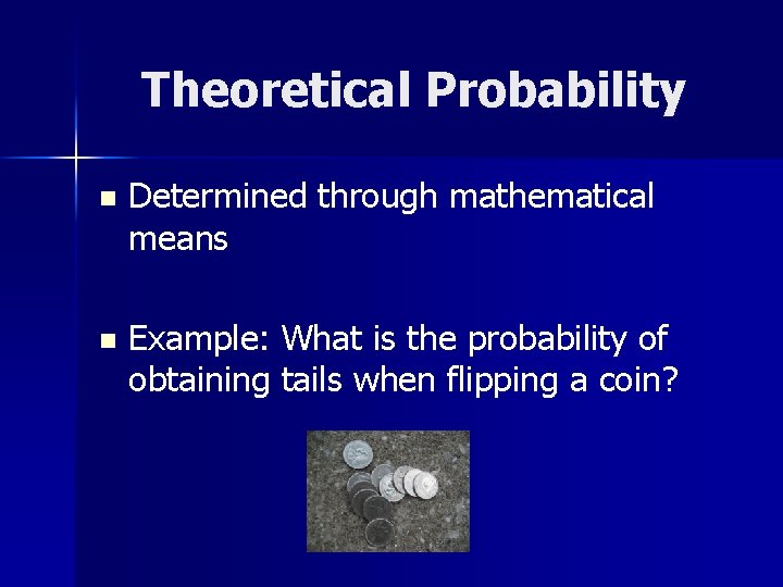 Theoretical Probability n Determined through mathematical means n Example: What is the probability of