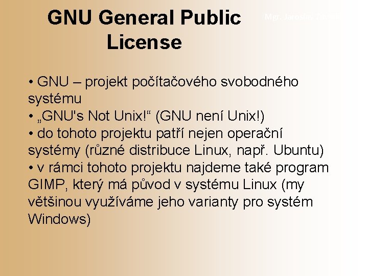 GNU General Public License Mgr. Jaroslav Zavadil • GNU – projekt počítačového svobodného systému