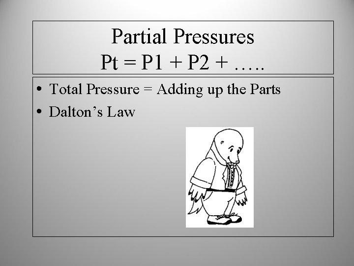 Partial Pressures Pt = P 1 + P 2 + …. . • Total