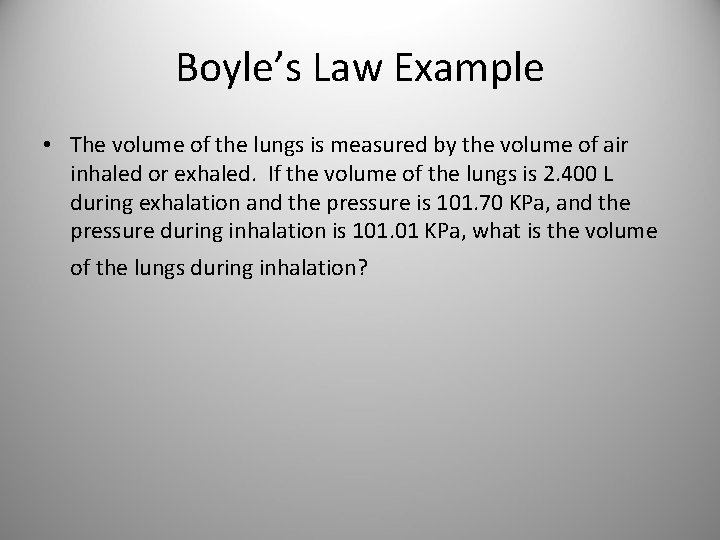 Boyle’s Law Example • The volume of the lungs is measured by the volume