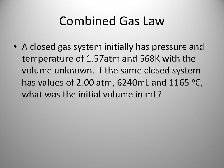 Combined Gas Law • A closed gas system initially has pressure and temperature of