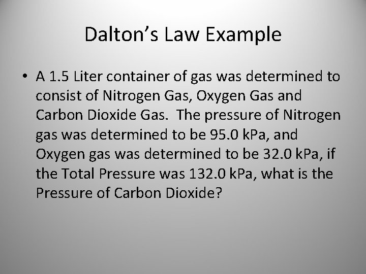 Dalton’s Law Example • A 1. 5 Liter container of gas was determined to