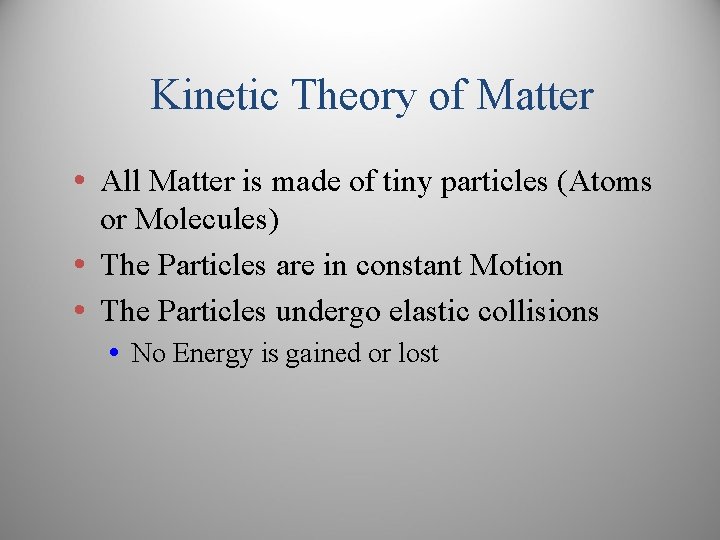 Kinetic Theory of Matter • All Matter is made of tiny particles (Atoms or