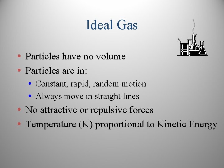 Ideal Gas • Particles have no volume • Particles are in: • Constant, rapid,