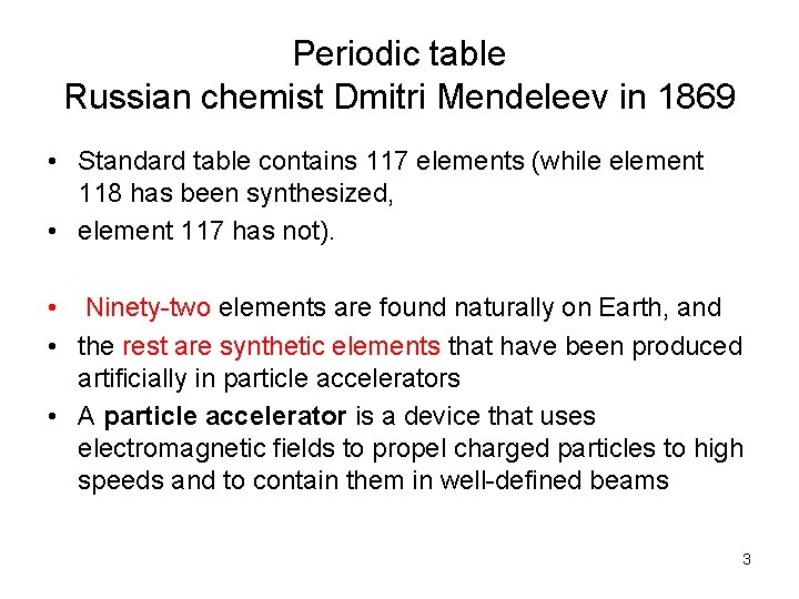 Periodic table Russian chemist Dmitri Mendeleev in 1869 • Standard table contains 117 elements