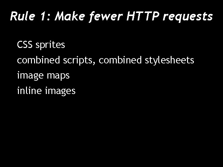 Rule 1: Make fewer HTTP requests CSS sprites combined scripts, combined stylesheets image maps