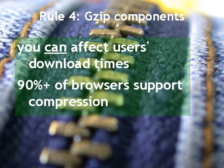 Rule 4: Gzip components you can affect users' download times 90%+ of browsers support