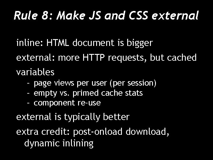 Rule 8: Make JS and CSS external inline: HTML document is bigger external: more