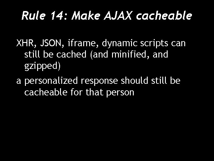 Rule 14: Make AJAX cacheable XHR, JSON, iframe, dynamic scripts can still be cached