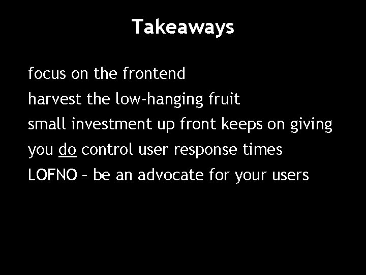 Takeaways focus on the frontend harvest the low-hanging fruit small investment up front keeps