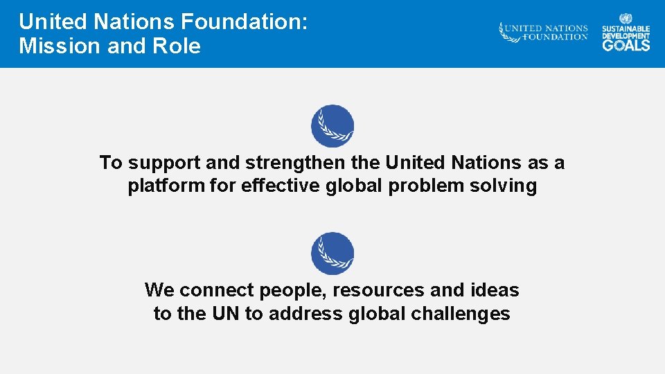 United Nations Foundation: Mission and Role To support and strengthen the United Nations as