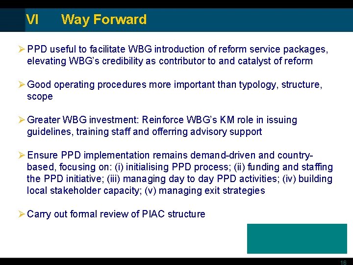 VI Way Forward Ø PPD useful to facilitate WBG introduction of reform service packages,