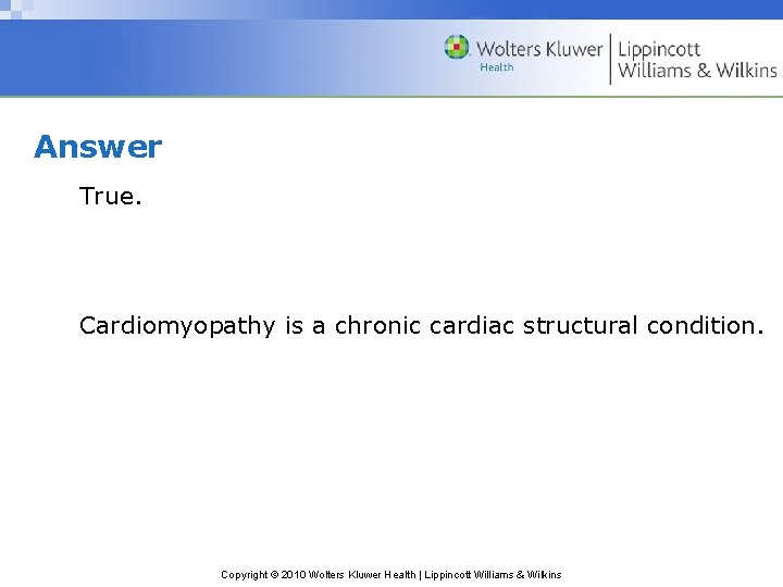 Answer True. Cardiomyopathy is a chronic cardiac structural condition. Copyright © 2010 Wolters Kluwer