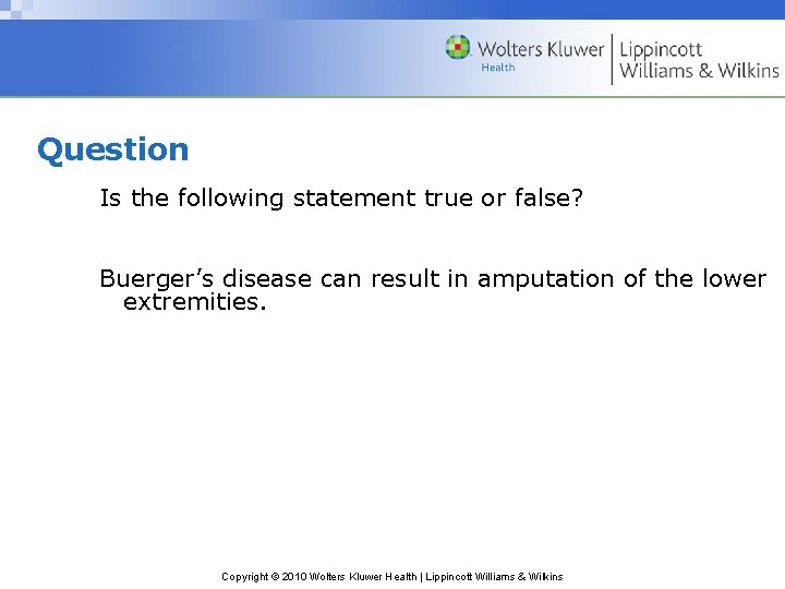 Question Is the following statement true or false? Buerger’s disease can result in amputation